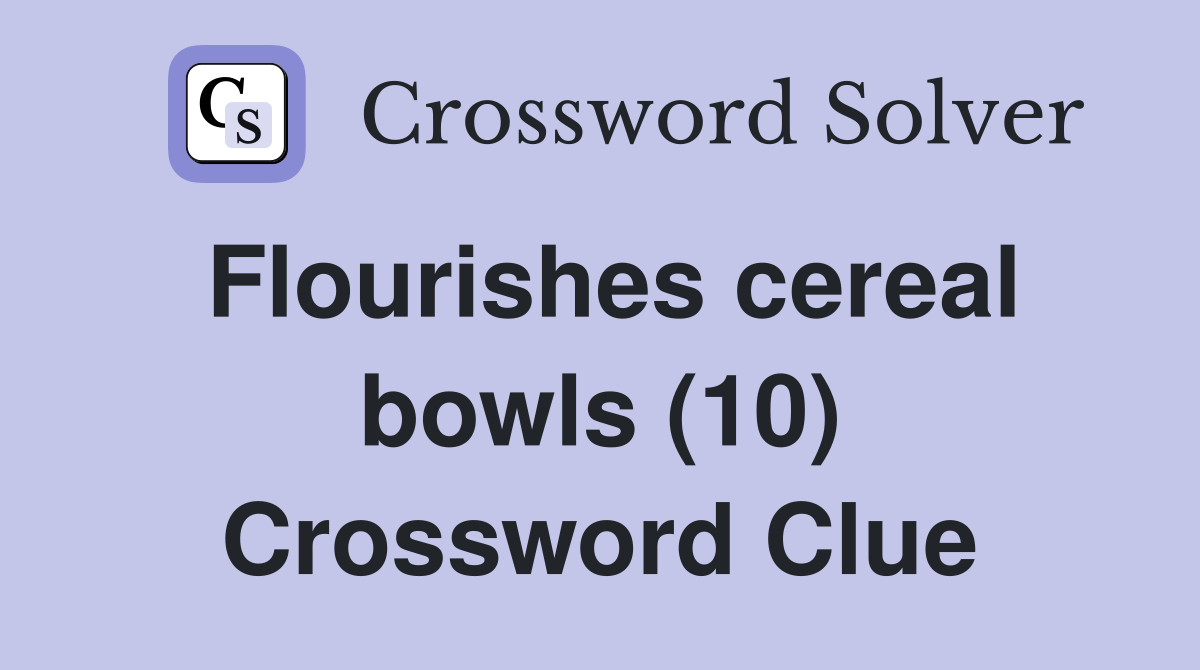 Flourishes cereal bowls (10) Crossword Clue Answers Crossword Solver